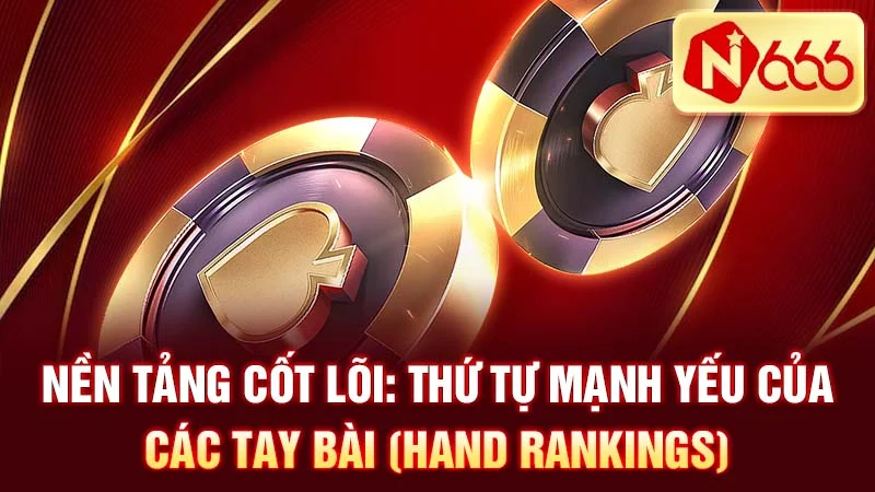 Nền tảng cốt lõi: Thứ tự mạnh yếu của các tay bài (hand rankings)