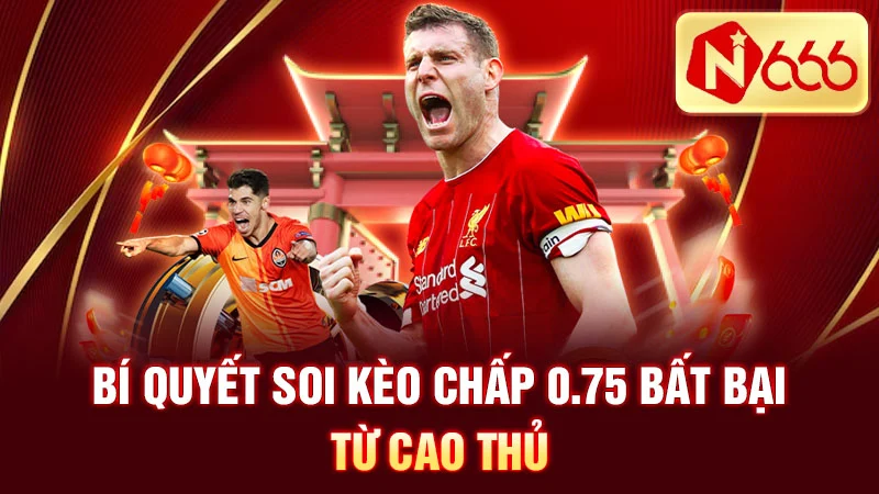 Bí quyết soi kèo chấp 0.75 bất bại từ cao thủ