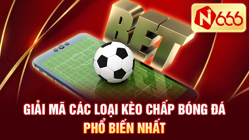 Giải mã các loại kèo chấp bóng đá phổ biến nhất