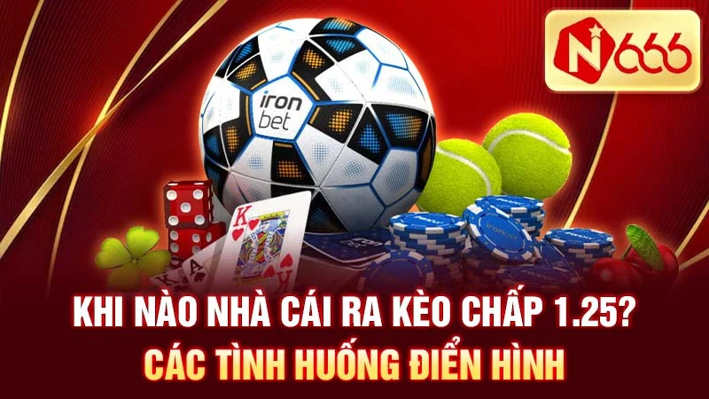 Khi nào nhà cái ra kèo chấp 1.25? Các tình huống điển hình