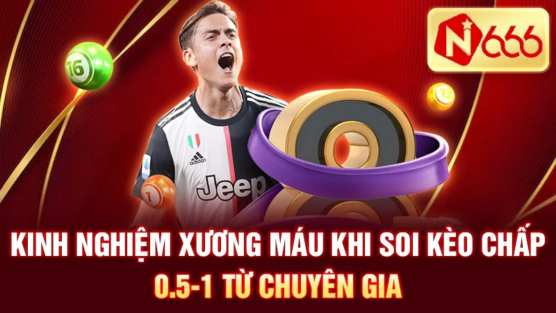 Kinh nghiệm xương máu khi soi kèo chấp 0.5-1 từ chuyên gia
