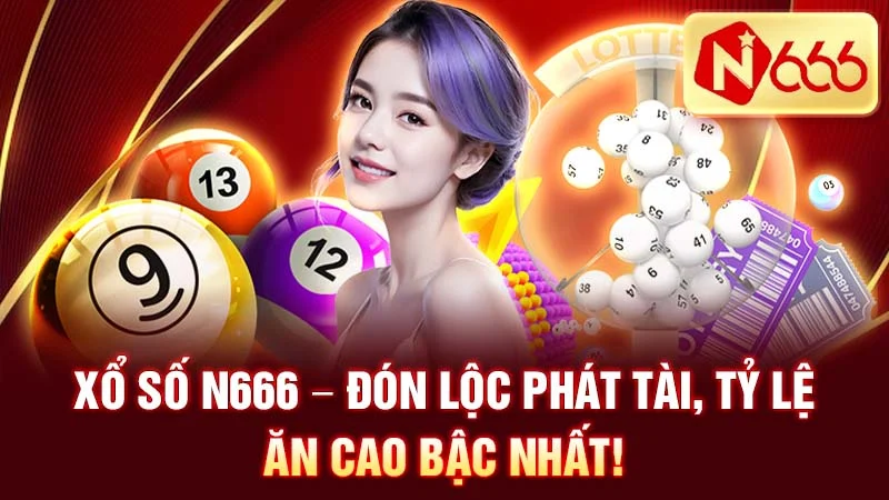 Xổ Số N666 - Đón Lộc Phát Tài, Tỷ Lệ Ăn Cao Bậc Nhất!