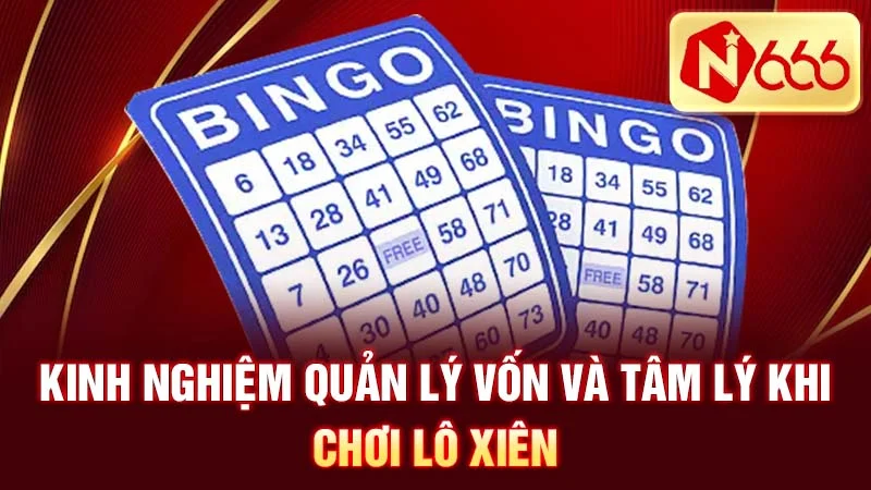 Kinh nghiệm quản lý vốn và tâm lý khi chơi lô xiên