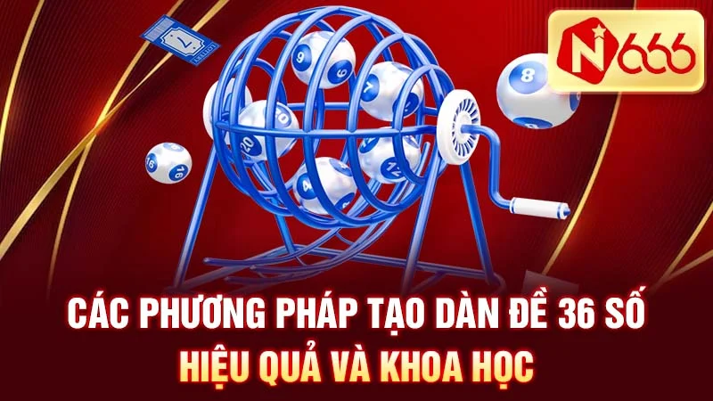 Các phương pháp tạo dàn đề 36 số hiệu quả và khoa học