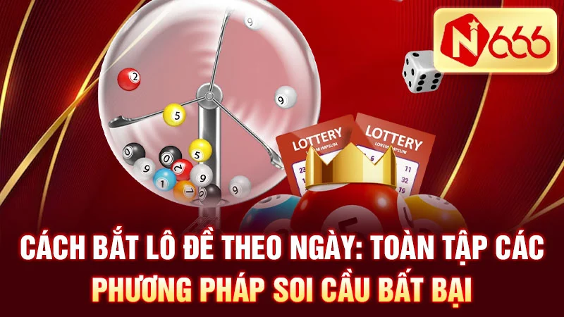 Cách Bắt Lô Đề Theo Ngày: Toàn Tập Các Phương Pháp Soi Cầu Bất Bại
