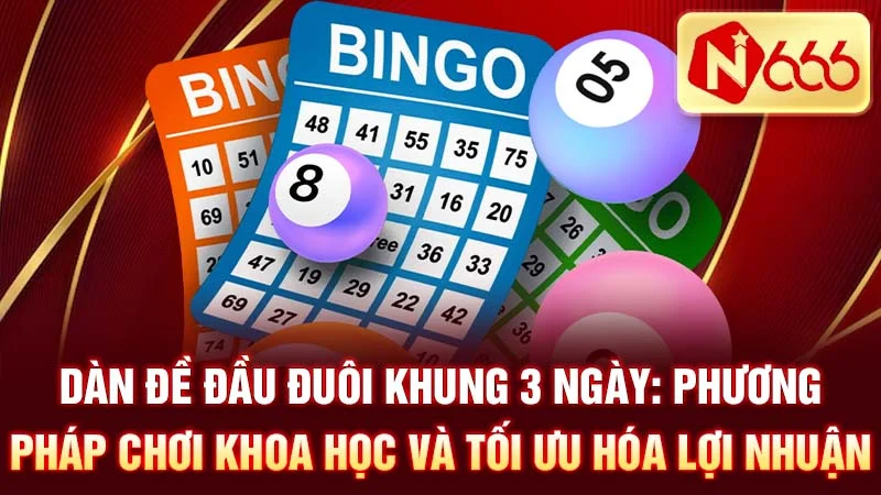 Dàn Đề Đầu Đuôi Khung 3 Ngày: Phương Pháp Chơi Khoa Học Và Tối Ưu Hóa Lợi Nhuận