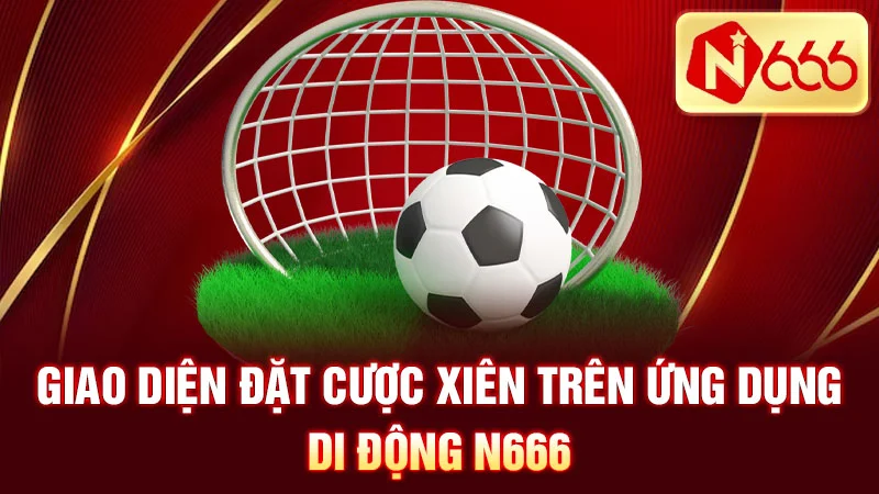 Giao diện đặt cược xiên trên ứng dụng di động n666.